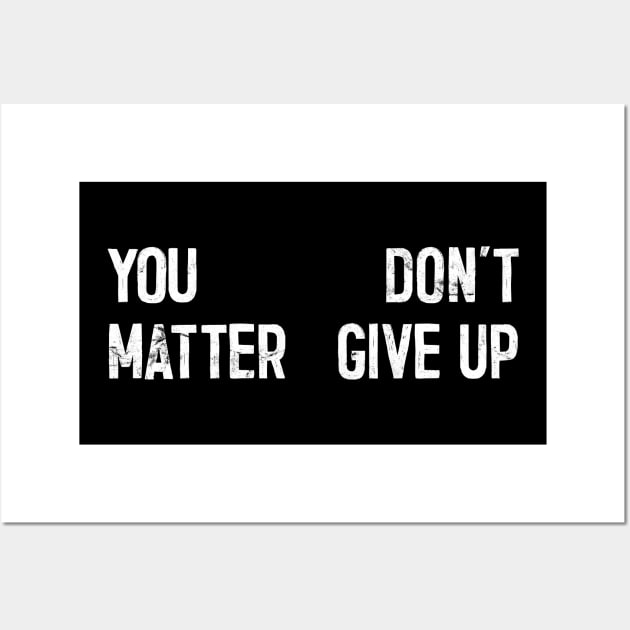 You Matter --- Don't Give Up Wall Art by DankFutura